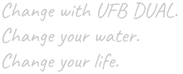 Change with UFB DUAL. Change your water. Change your life.